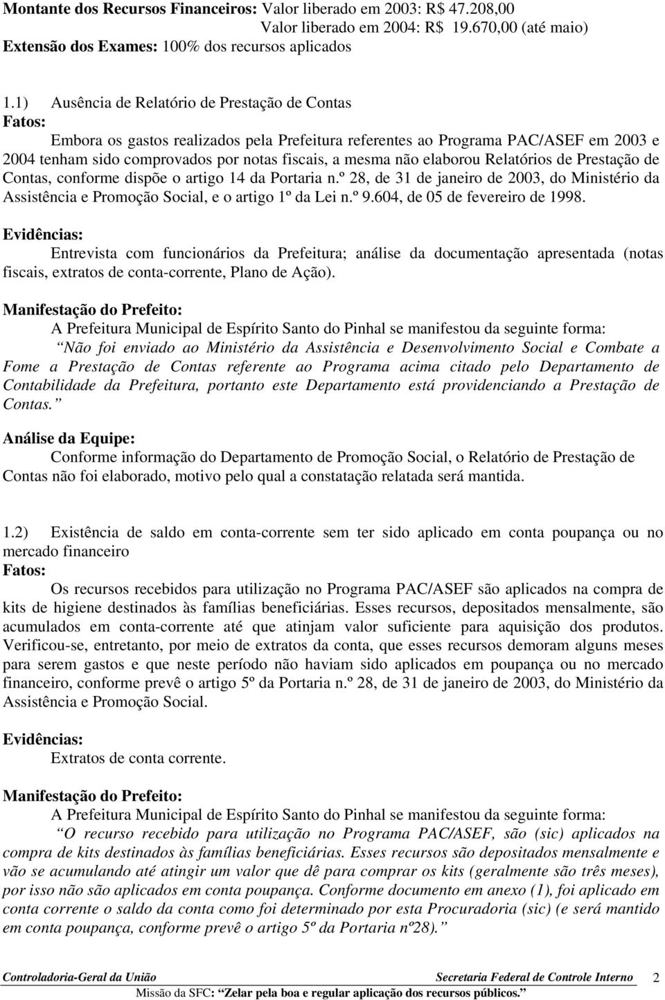 não elaborou Relatórios de Prestação de Contas, conforme dispõe o artigo 14 da Portaria n.º 28, de 31 de janeiro de 2003, do Ministério da Assistência e Promoção Social, e o artigo 1º da Lei n.º 9.