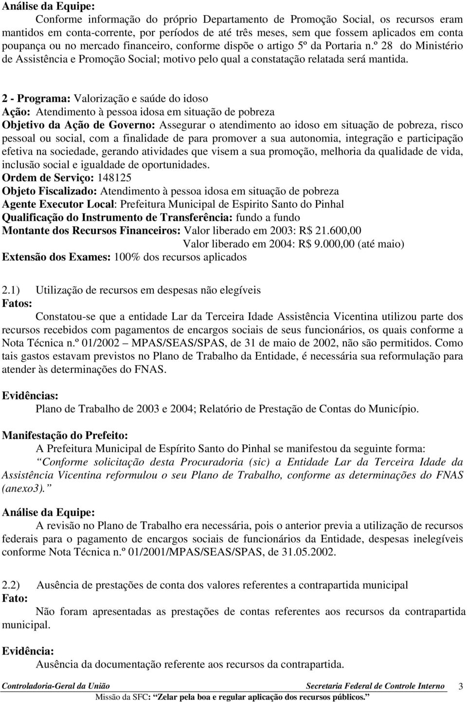 2 - Programa: Valorização e saúde do idoso Ação: Atendimento à pessoa idosa em situação de pobreza Objetivo da Ação de Governo: Assegurar o atendimento ao idoso em situação de pobreza, risco pessoal