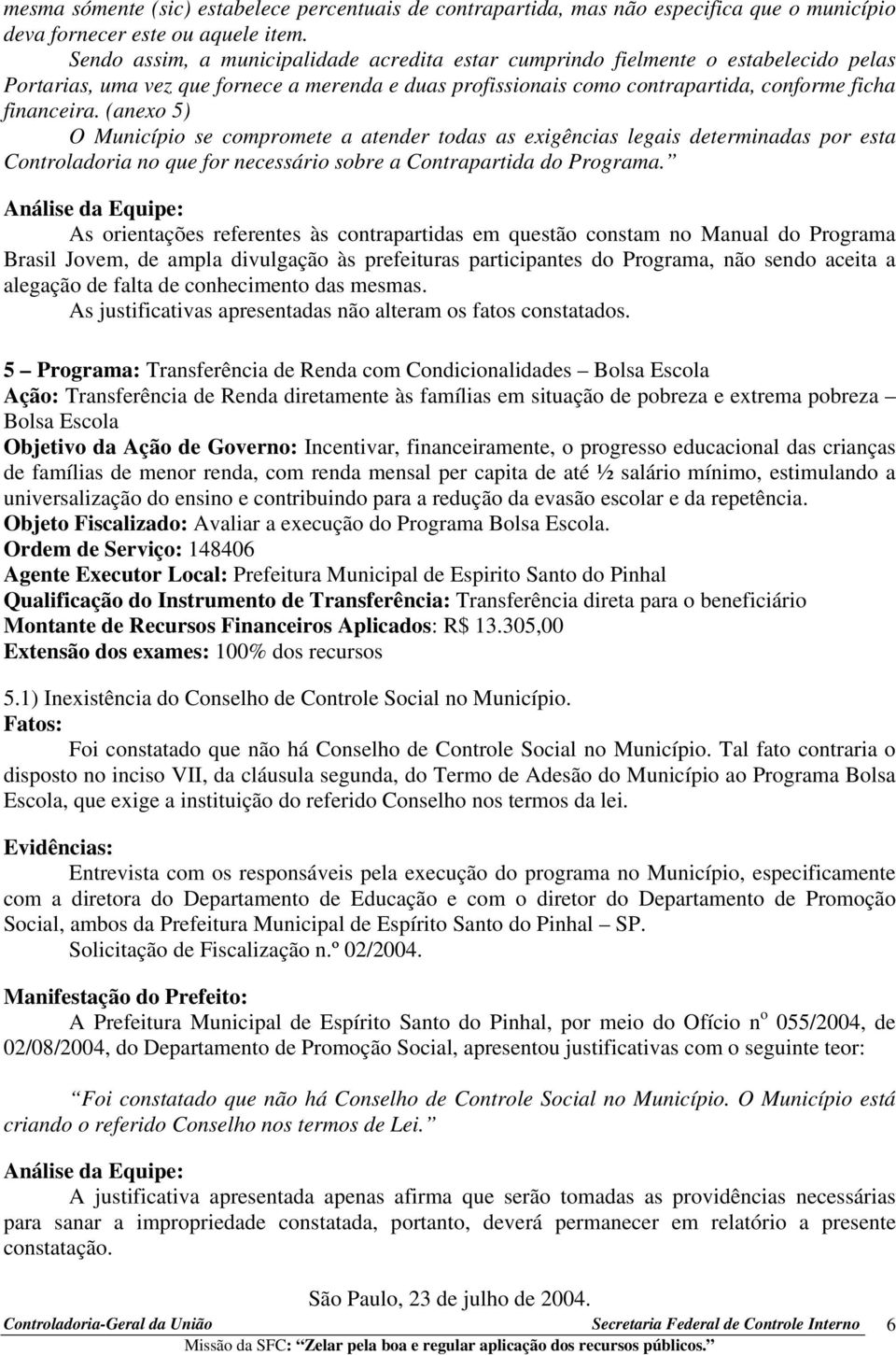 (anexo 5) O Município se compromete a atender todas as exigências legais determinadas por esta Controladoria no que for necessário sobre a Contrapartida do Programa.