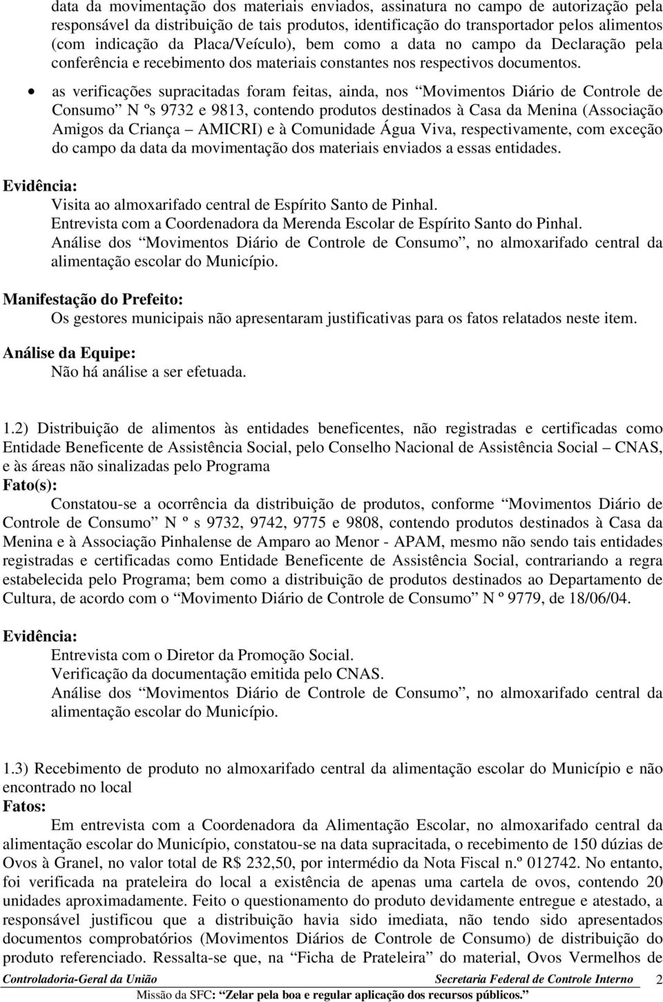 as verificações supracitadas foram feitas, ainda, nos Movimentos Diário de Controle de Consumo N ºs 9732 e 9813, contendo produtos destinados à Casa da Menina (Associação Amigos da Criança AMICRI) e