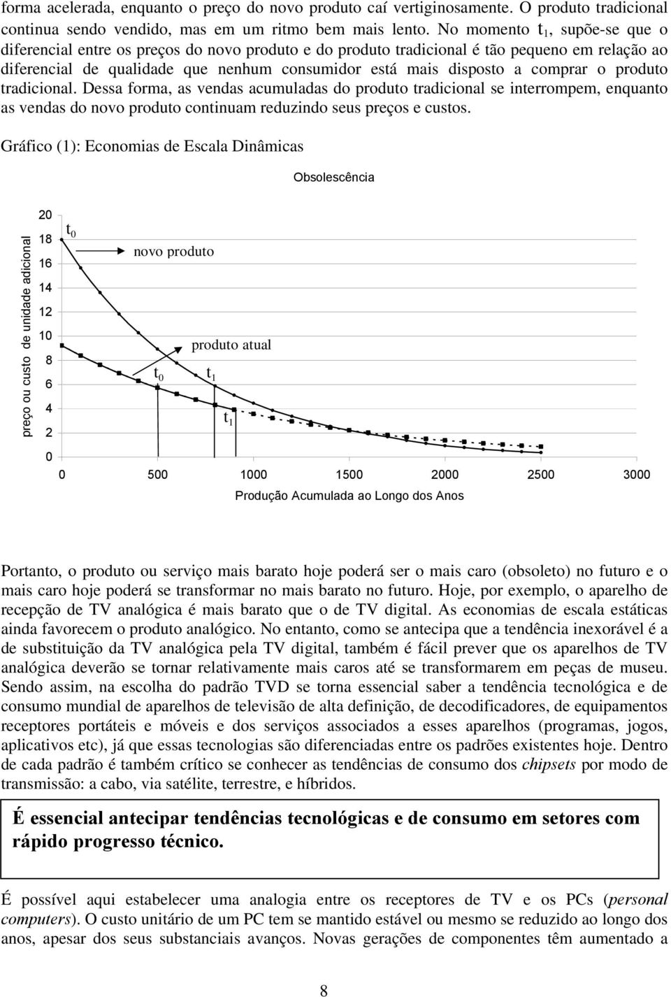 comprar o produto tradicional. Dessa forma, as vendas acumuladas do produto tradicional se interrompem, enquanto as vendas do novo produto continuam reduzindo seus preços e custos.