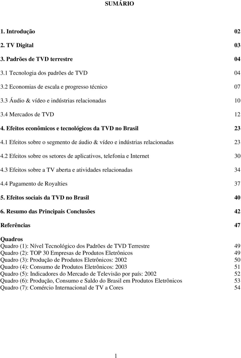 1 Efeitos sobre o segmento de áudio & vídeo e indústrias relacionadas 23 4.2 Efeitos sobre os setores de aplicativos, telefonia e Internet 30 4.