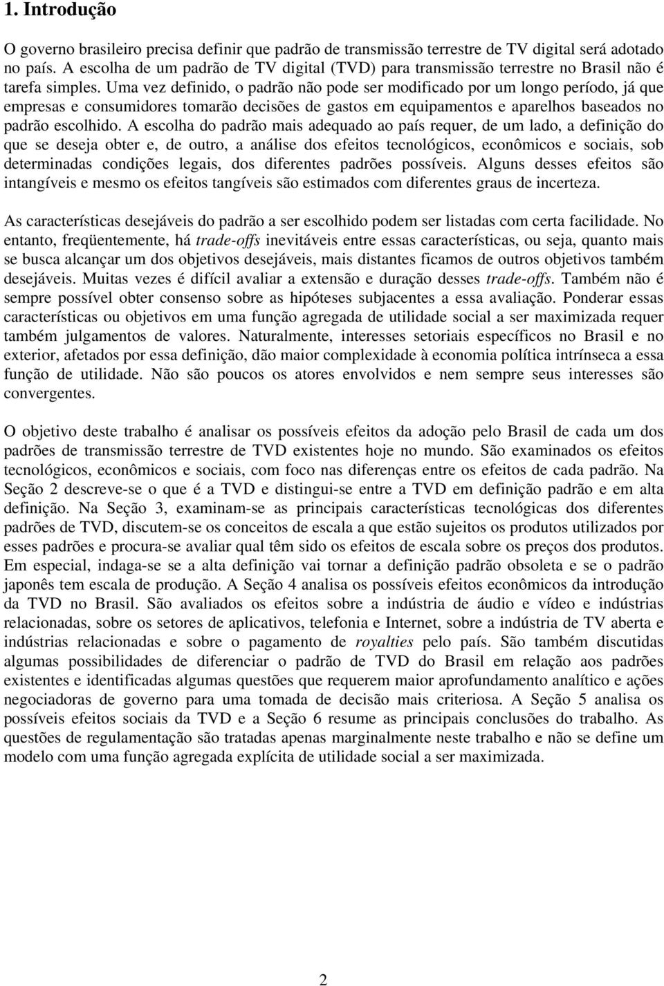 Uma vez definido, o padrão não pode ser modificado por um longo período, já que empresas e consumidores tomarão decisões de gastos em equipamentos e aparelhos baseados no padrão escolhido.