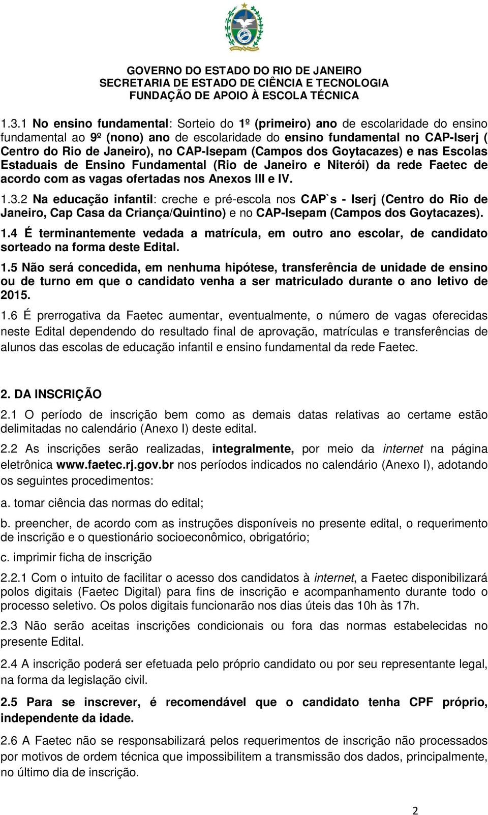 2 Na educação infantil: creche e pré-escola nos CAP`s - Iserj (Centro do Rio de Janeiro, Cap Casa da Criança/Quintino) e no CAP-Isepam (Campos dos Goytacazes). 1.