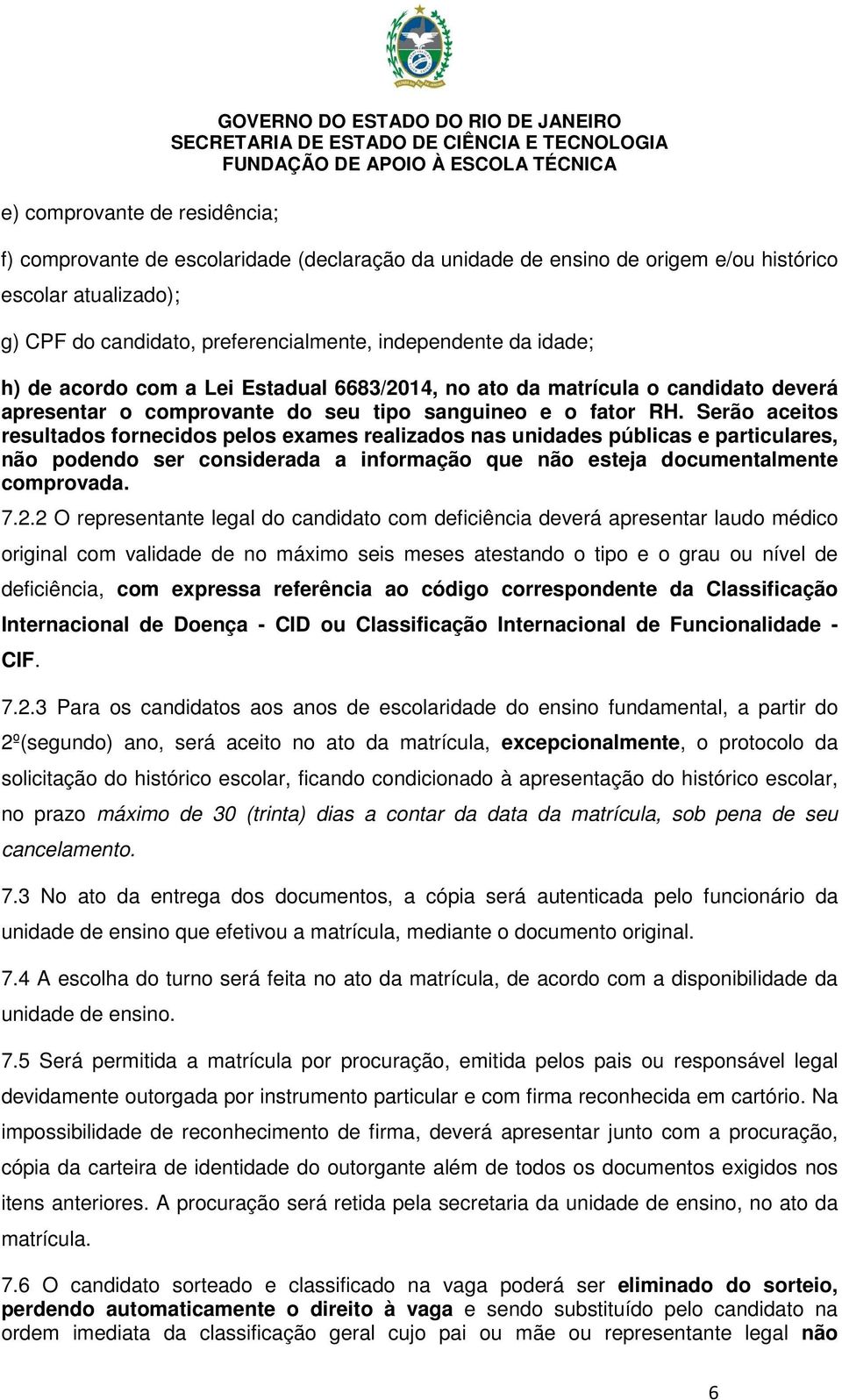 Serão aceitos resultados fornecidos pelos exames realizados nas unidades públicas e particulares, não podendo ser considerada a informação que não esteja documentalmente comprovada. 7.2.