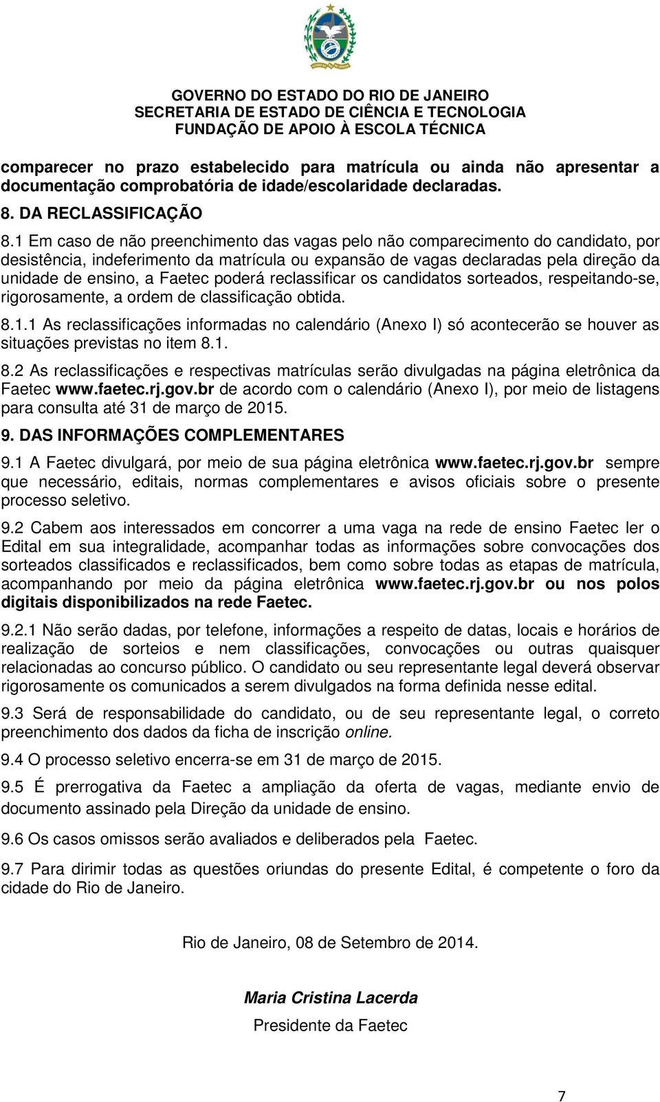 poderá reclassificar os candidatos sorteados, respeitando-se, rigorosamente, a ordem de classificação obtida. 8.1.