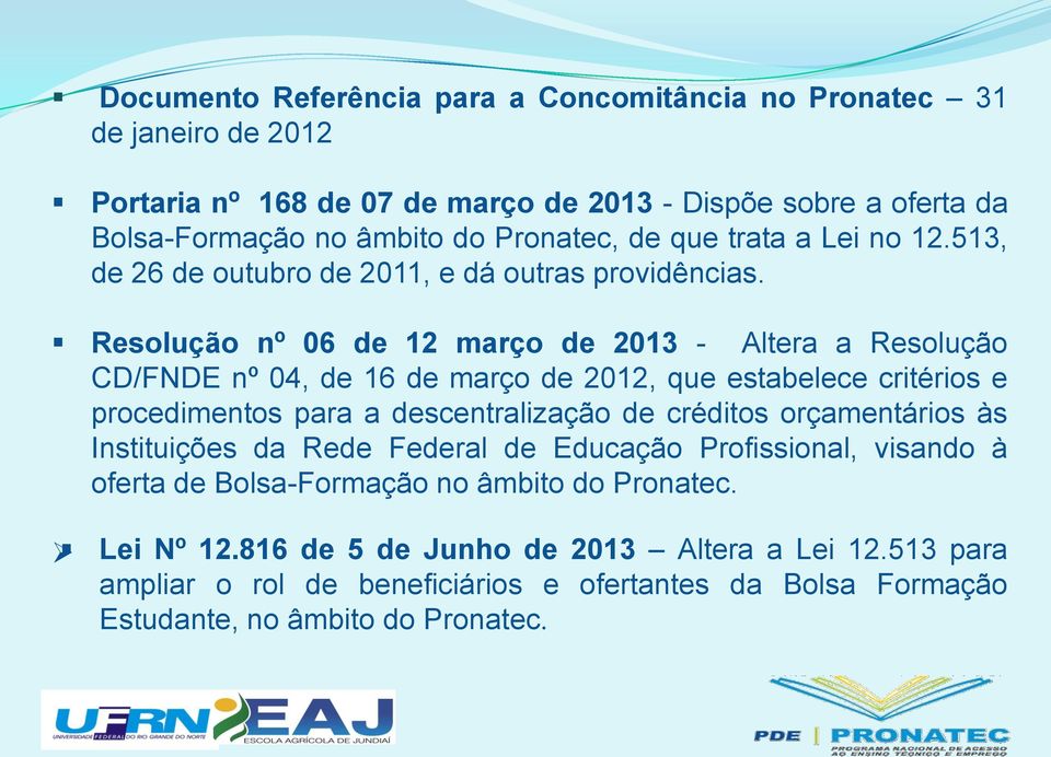 Resolução nº 06 de 12 março de 2013 - Altera a Resolução CD/FNDE nº 04, de 16 de março de 2012, que estabelece critérios e procedimentos para a descentralização de créditos