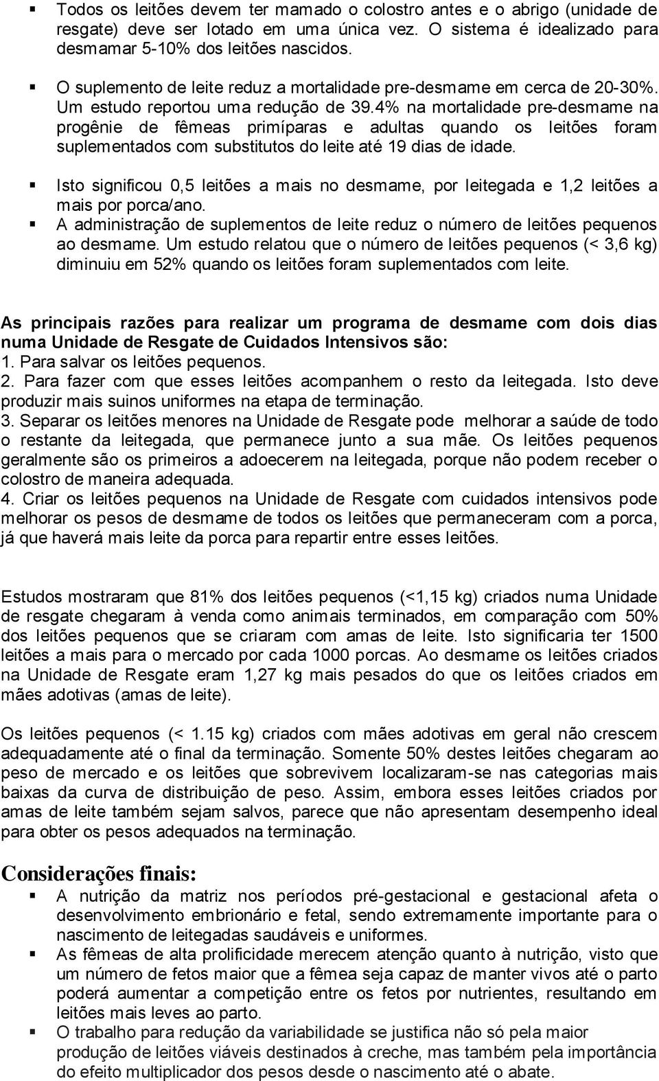 4% na mortalidade pre-desmame na progênie de fêmeas primíparas e adultas quando os leitões foram suplementados com substitutos do leite até 19 dias de idade.