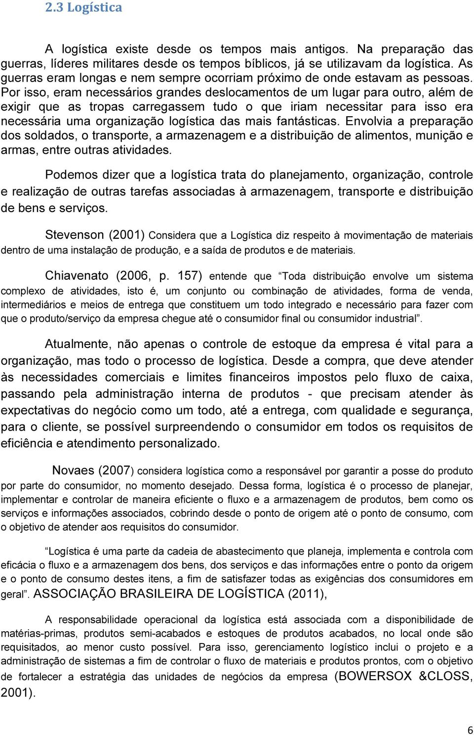 Por isso, eram necessários grandes deslocamentos de um lugar para outro, além de exigir que as tropas carregassem tudo o que iriam necessitar para isso era necessária uma organização logística das