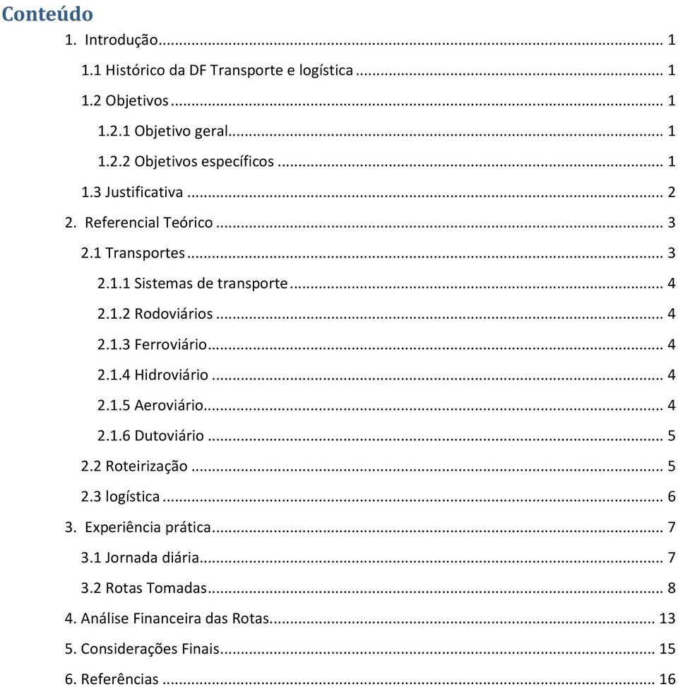 .. 4 2.1.4 Hidroviário... 4 2.1.5 Aeroviário... 4 2.1.6 Dutoviário... 5 2.2 Roteirização... 5 2.3 logística... 6 3. Experiência prática... 7 3.