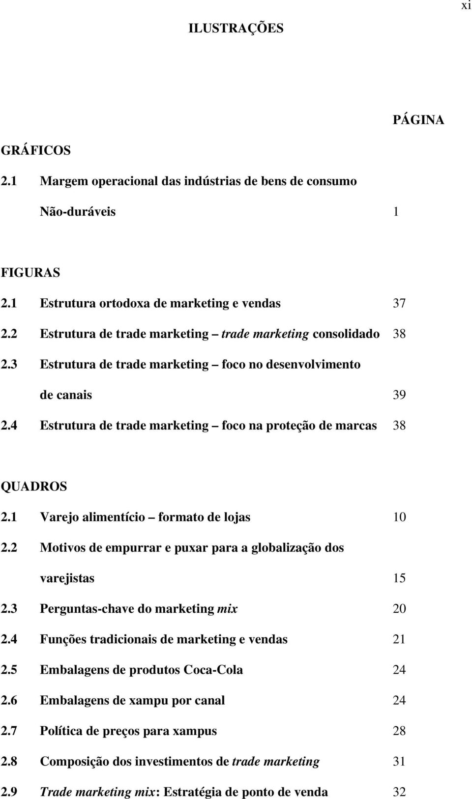 4 Estrutura de trade marketing foco na proteção de marcas 38 QUADROS 2.1 Varejo alimentício formato de lojas 10 2.2 Motivos de empurrar e puxar para a globalização dos varejistas 15 2.