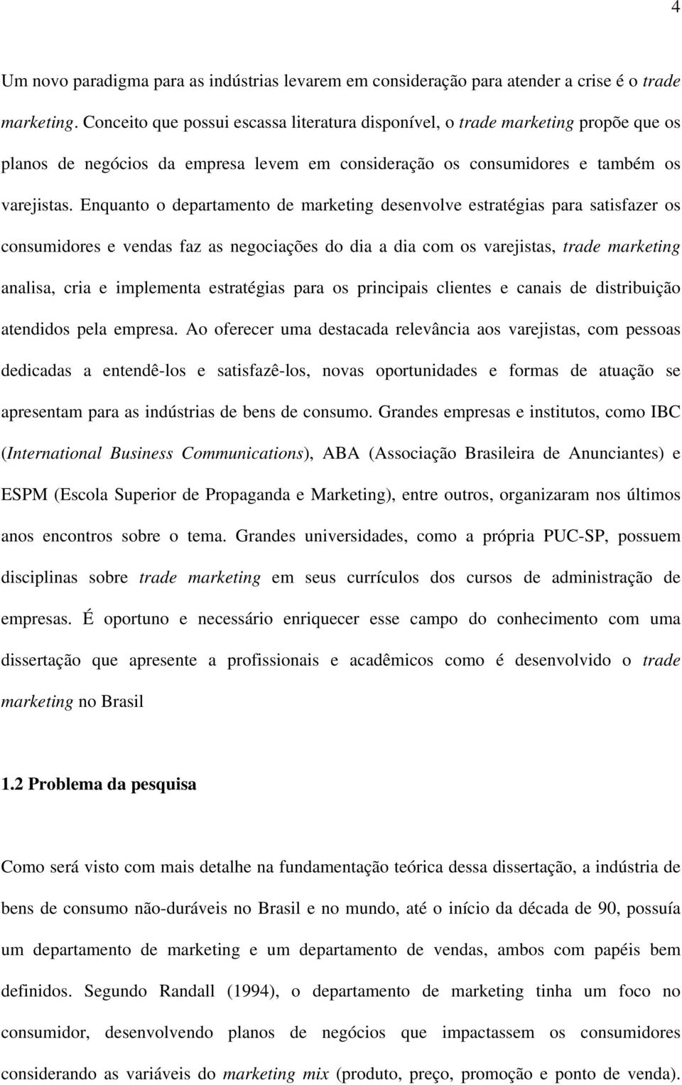 Enquanto o departamento de marketing desenvolve estratégias para satisfazer os consumidores e vendas faz as negociações do dia a dia com os varejistas, trade marketing analisa, cria e implementa