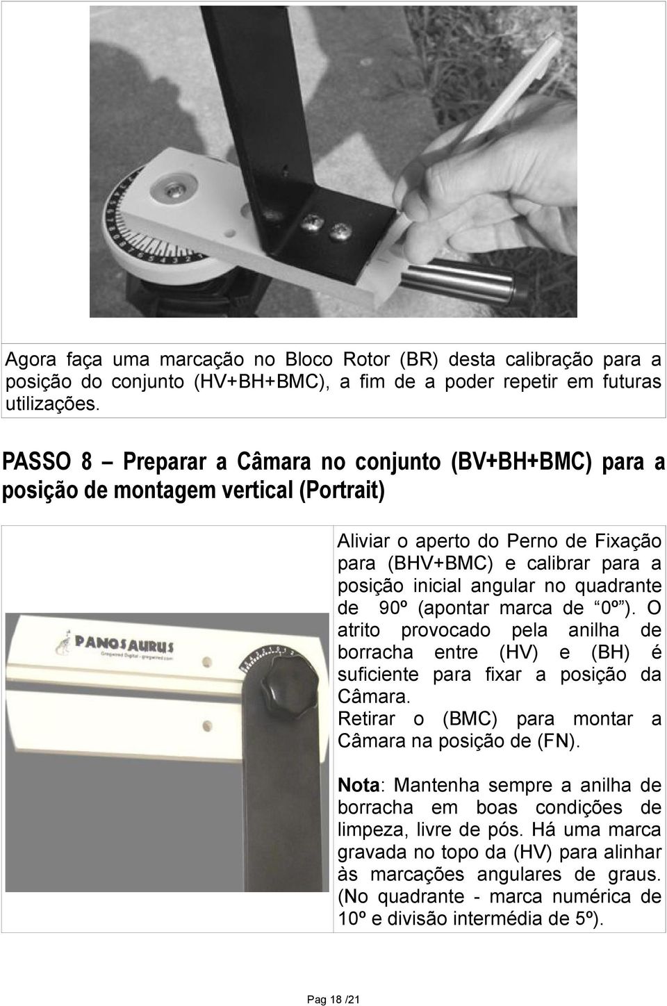 quadrante de 90º (apontar marca de 0º ). O atrito provocado pela anilha de borracha entre (HV) e (BH) é suficiente para fixar a posição da Câmara.