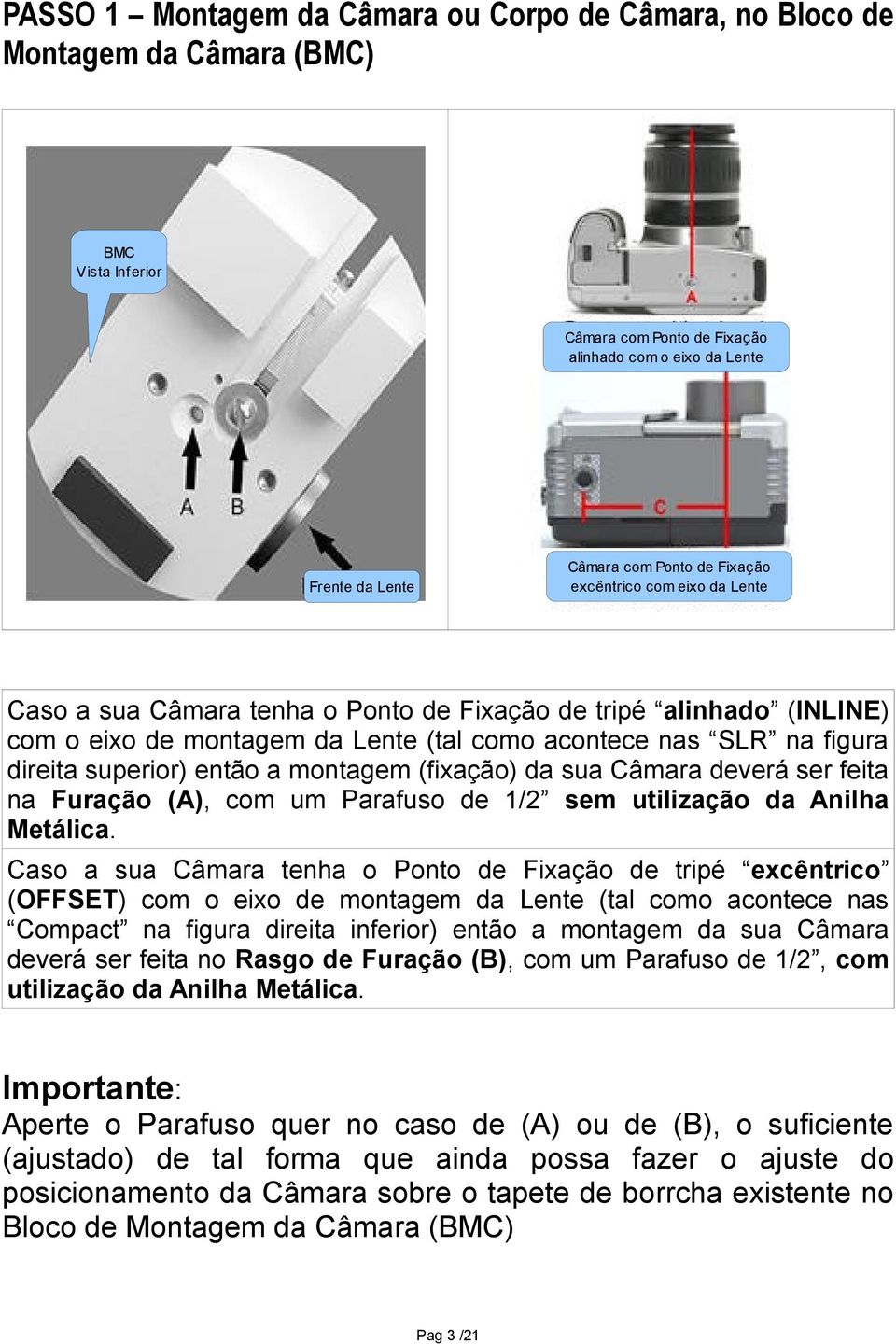 montagem (fixação) da sua Câmara deverá ser feita na Furação (A), com um Parafuso de 1/2 sem utilização da Anilha Metálica.