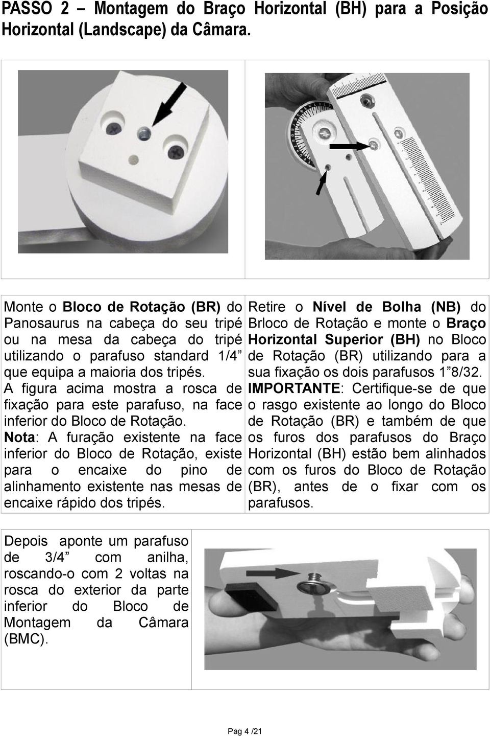 A figura acima mostra a rosca de fixação para este parafuso, na face inferior do Bloco de Rotação.