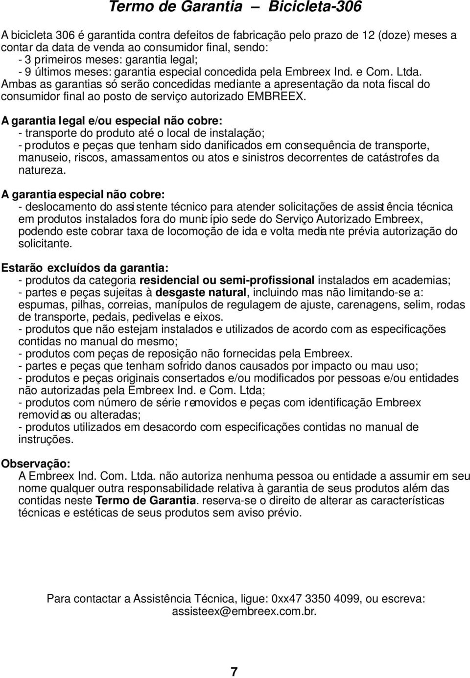 Ambas as garantias só serão concedidas mediante a apresentação da nota fiscal do consumidor final ao posto de serviço autorizado EMBREEX.