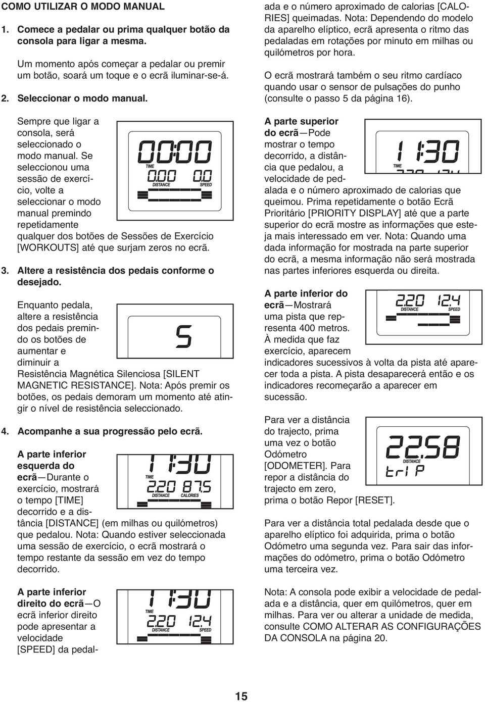 Se seleccionou uma sessão de exercício, volte a seleccionar o modo manual premindo repetidamente qualquer dos botões de Sessões de Exercício [WORKOUTS] até que surjam zeros no ecrã. 3.