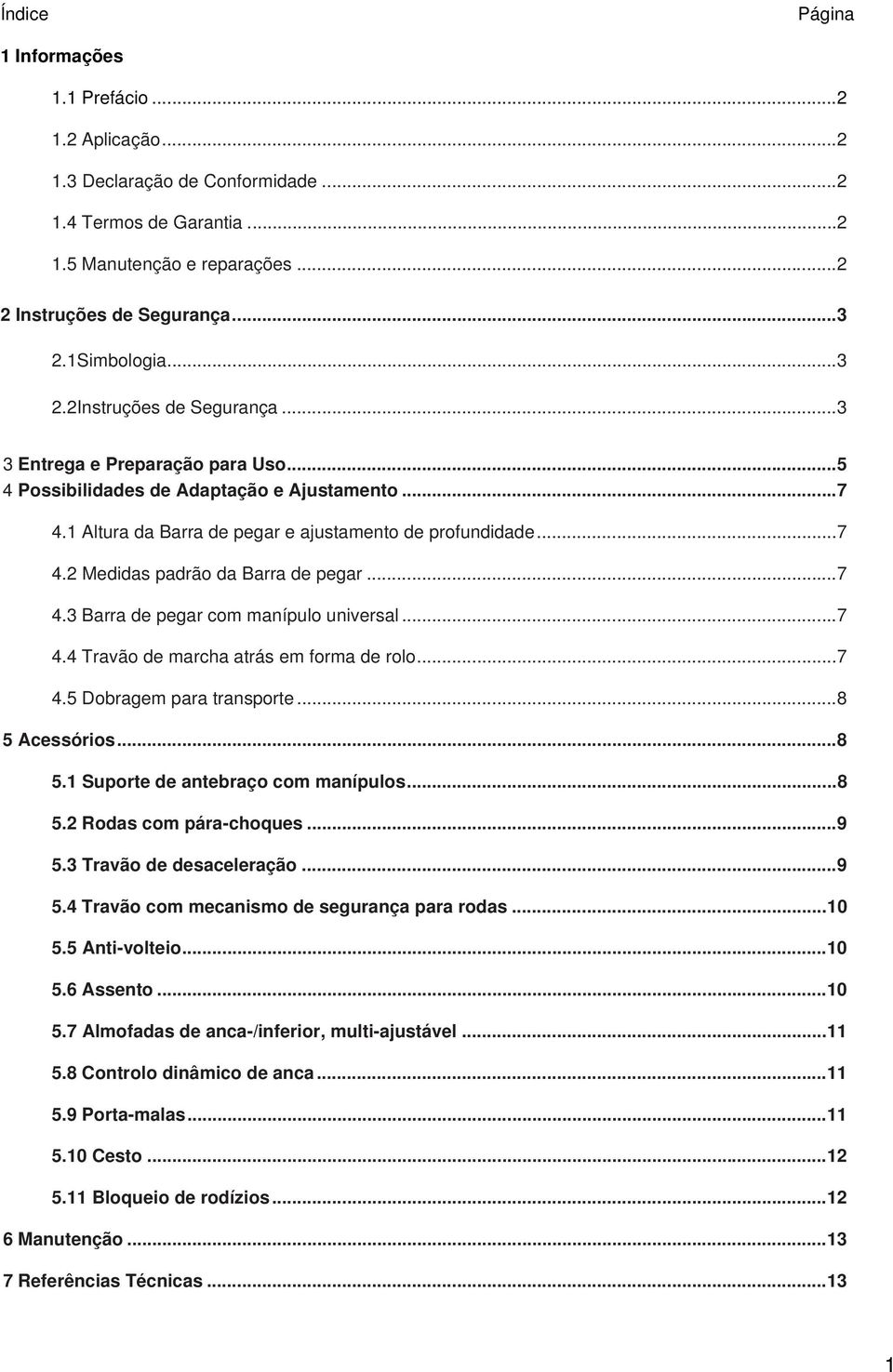 ..7 4.3 Barra de pegar com manípulo universal...7 4.4 Travão de marcha atrás em forma de rolo...7 4.5 Dobragem para transporte...8 5 Acessórios...8 5.1 Suporte de antebraço com manípulos...8 5.2 Rodas com pára-choques.