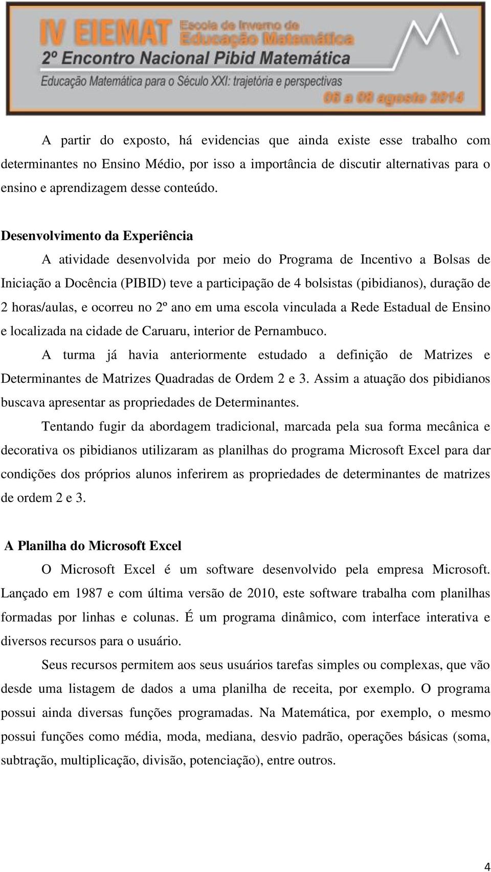 horas/aulas, e ocorreu no 2º ano em uma escola vinculada a Rede Estadual de Ensino e localizada na cidade de Caruaru, interior de Pernambuco.