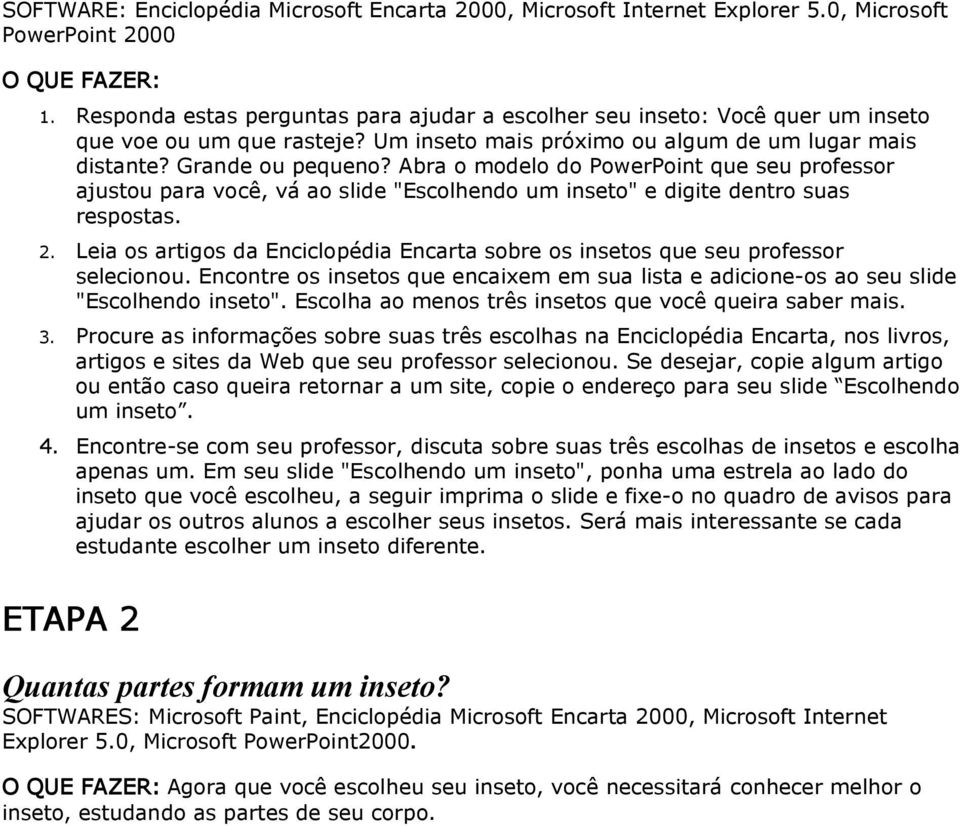 Abra o modelo do PowerPoint que seu professor ajustou para você, vá ao slide "Escolhendo um inseto" e digite dentro suas respostas. 2.