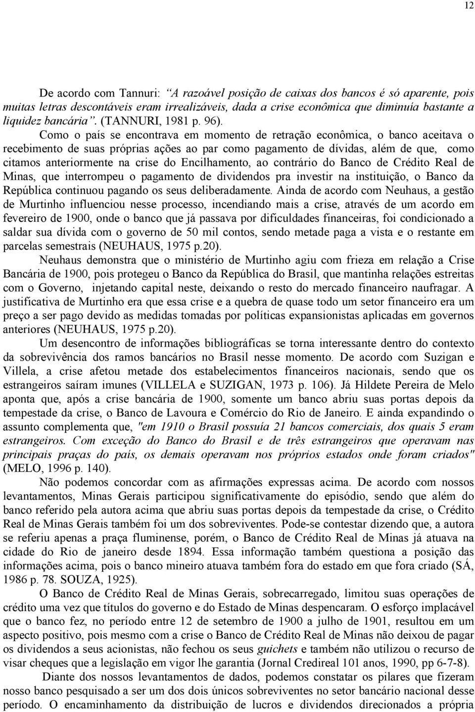 Como o país se encontrava em momento de retração econômica, o banco aceitava o recebimento de suas próprias ações ao par como pagamento de dívidas, além de que, como citamos anteriormente na crise do