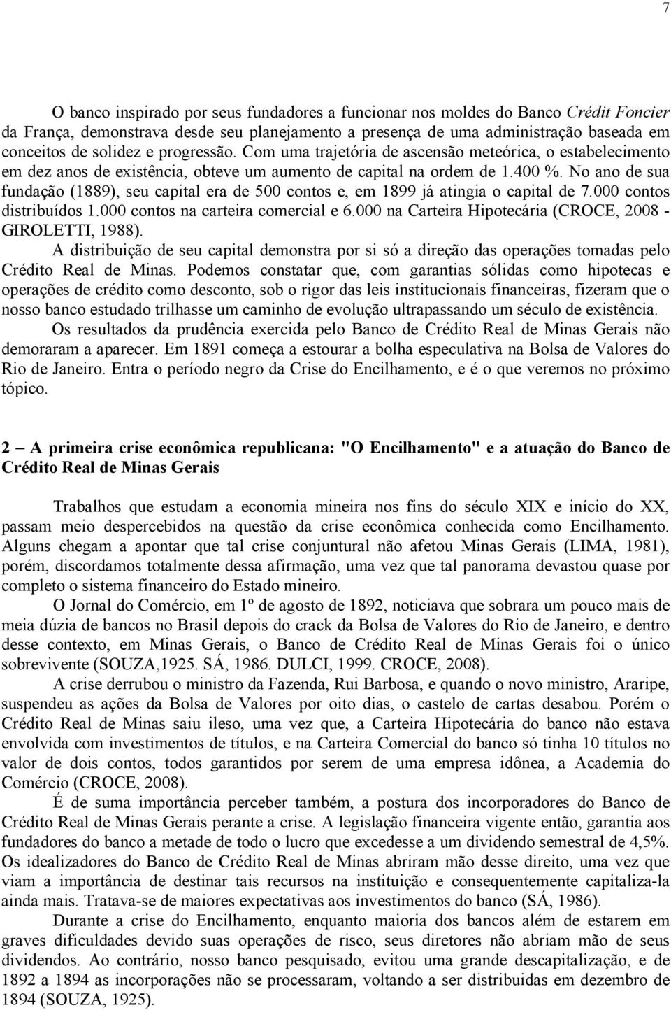 No ano de sua fundação (1889), seu capital era de 500 contos e, em 1899 já atingia o capital de 7.000 contos distribuídos 1.000 contos na carteira comercial e 6.