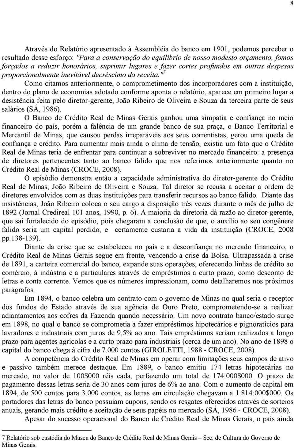 " 7 Como citamos anteriormente, o comprometimento dos incorporadores com a instituição, dentro do plano de economias adotado conforme aponta o relatório, aparece em primeiro lugar a desistência feita