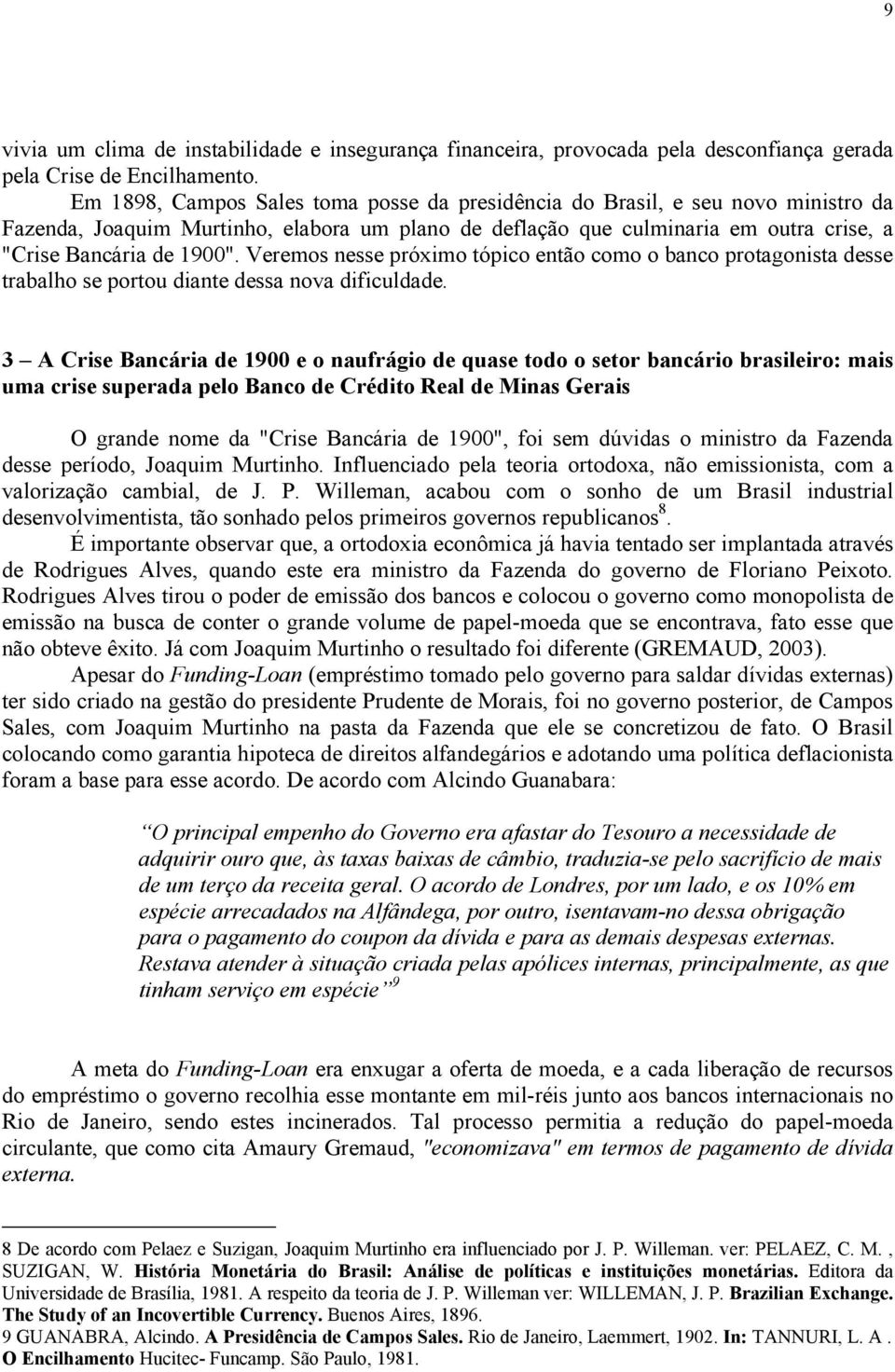 Veremos nesse próximo tópico então como o banco protagonista desse trabalho se portou diante dessa nova dificuldade.