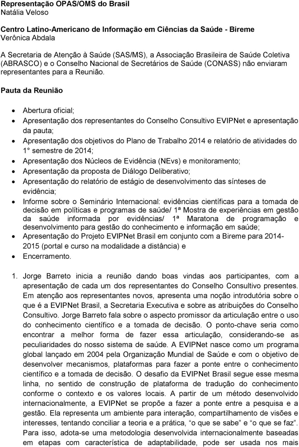 Pauta da Reunião Abertura oficial; Apresentação dos representantes do Conselho Consultivo EVIPNet e apresentação da pauta; Apresentação dos objetivos do Plano de Trabalho 2014 e relatório de