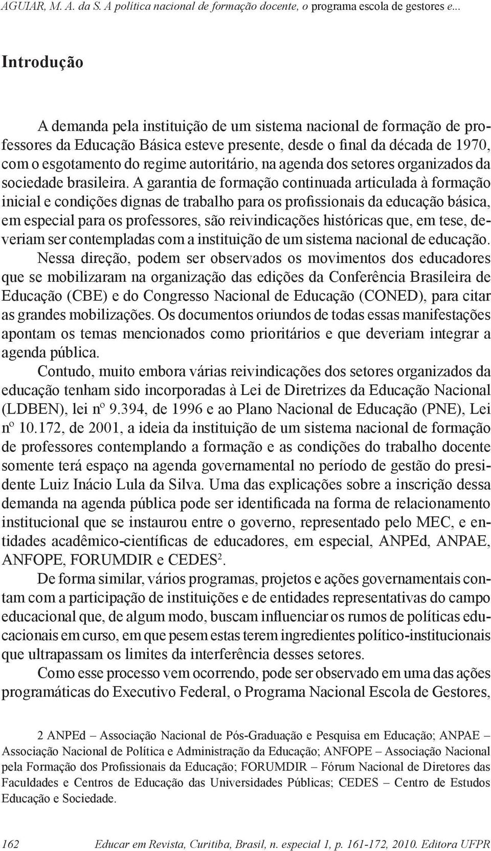 A garantia de formação continuada articulada à formação inicial e condições dignas de trabalho para os profissionais da educação básica, em especial para os professores, são reivindicações históricas