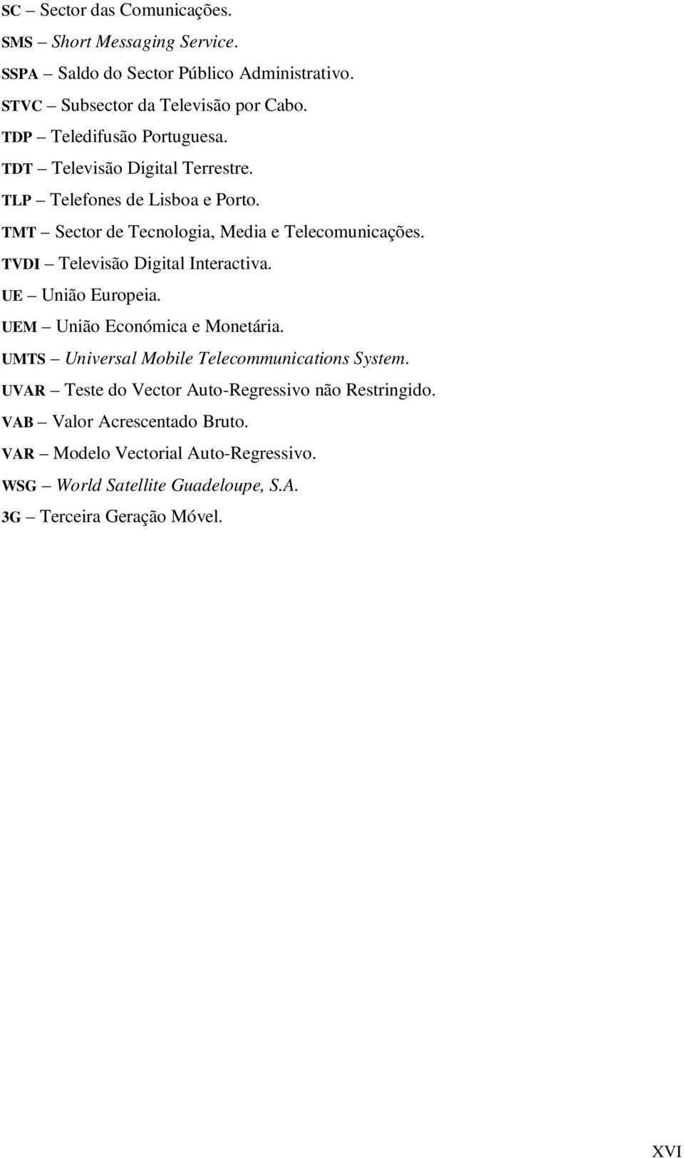 TVDI Televisão Digital Interactiva. UE União Europeia. UEM União Económica e Monetária. UMTS Universal Mobile Telecommunications System.