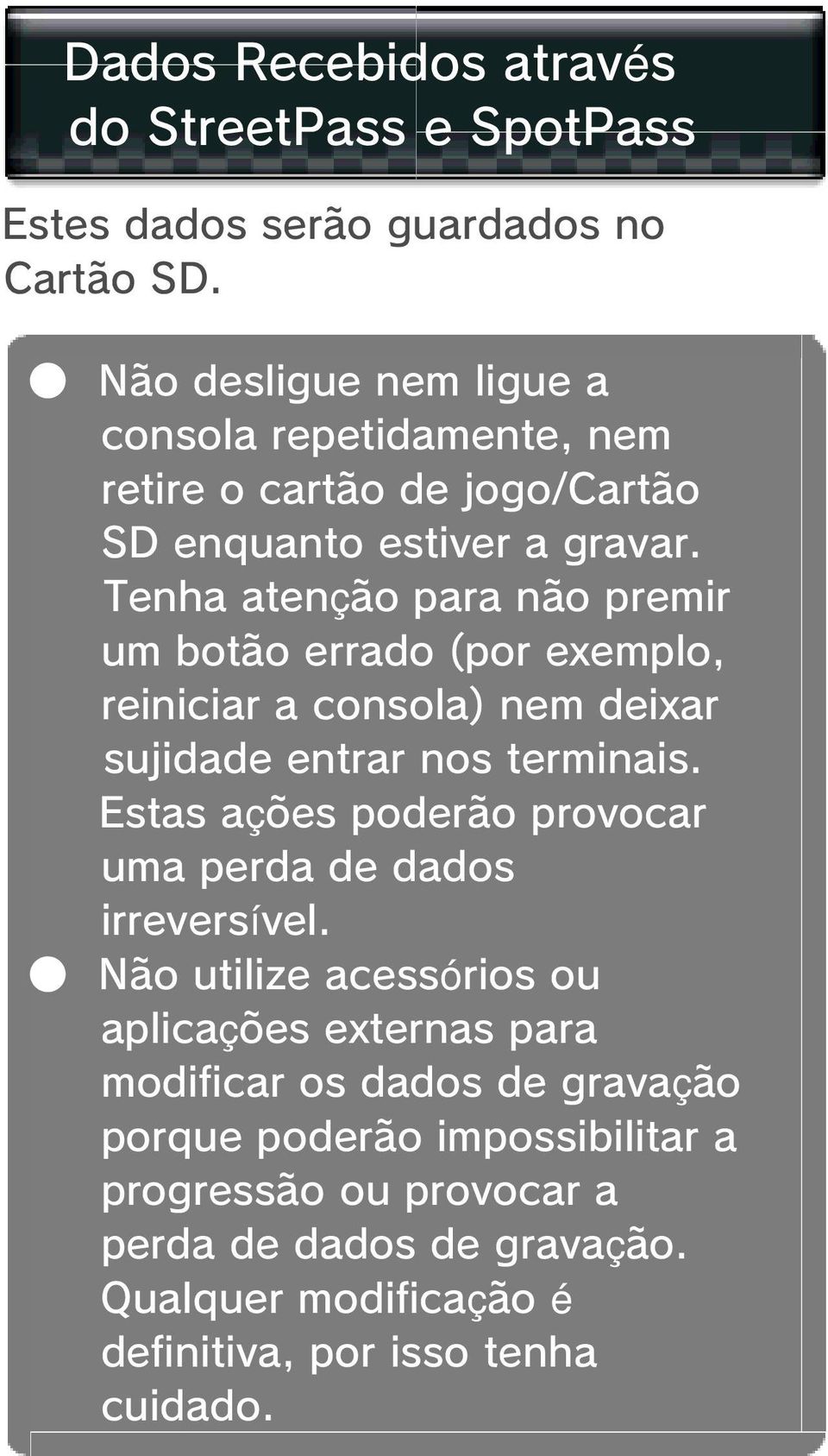 Tenha atenção para não premir um botão errado (por exemplo, reiniciar a consola) nem deixar sujidade entrar nos terminais.