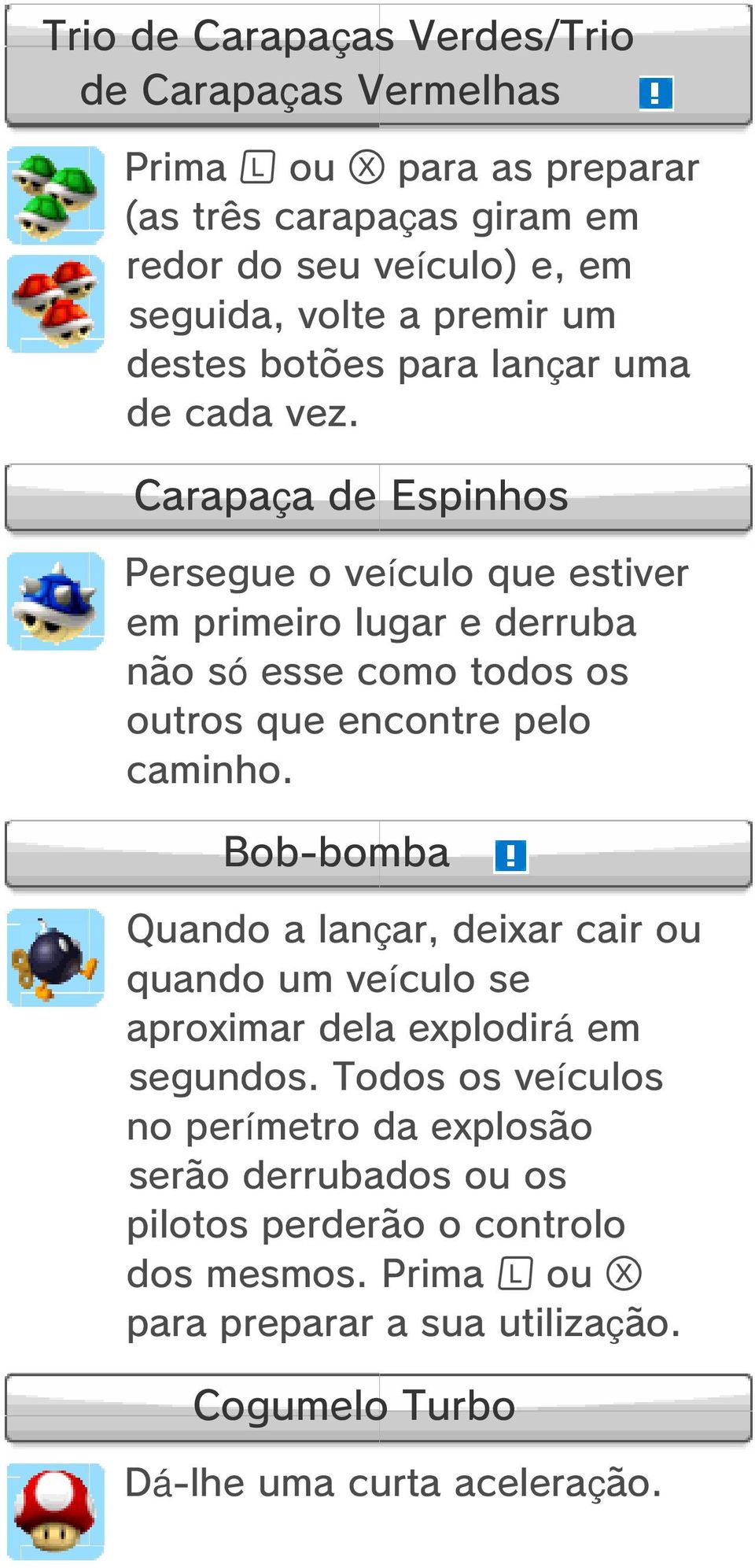 Carapaça de Espinhos Persegue o veículo que estiver em primeiro lugar e derruba não só esse como todos os outros que encontre pelo caminho.