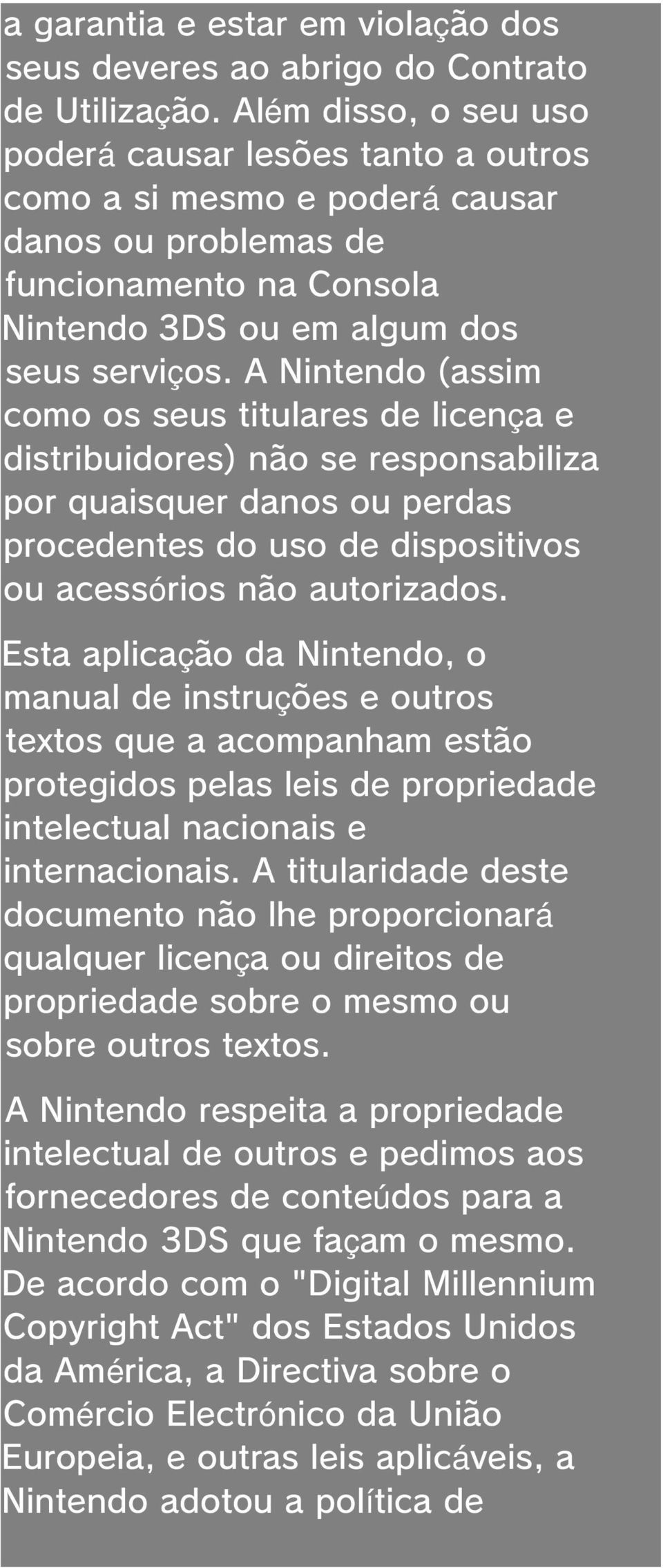 A Nintendo (assim como os seus titulares de licença e distribuidores) não se responsabiliza por quaisquer danos ou perdas procedentes do uso de dispositivos ou acessórios não autorizados.