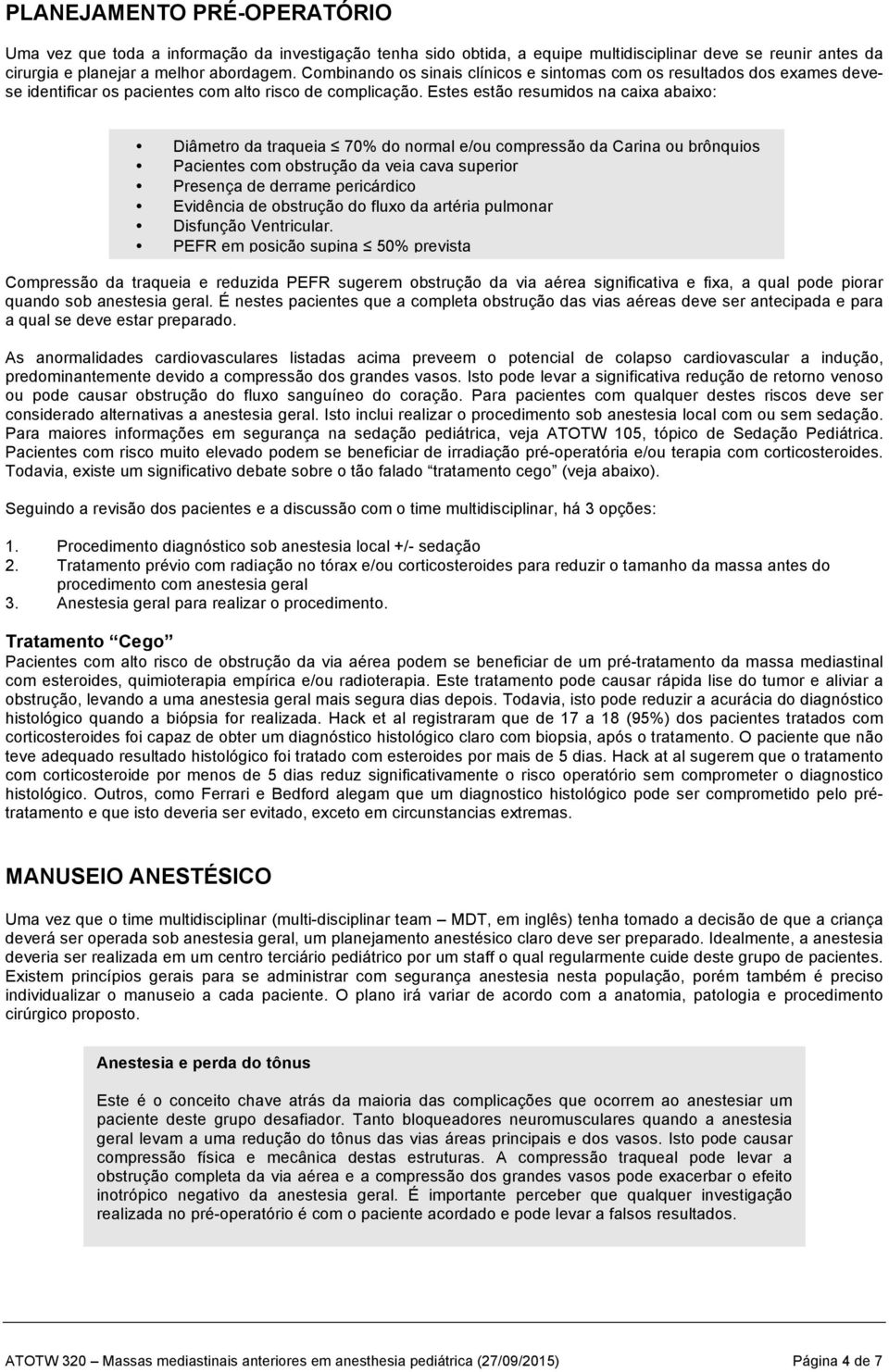 Estes estão resumidos na caixa abaixo: Diâmetro da traqueia 70% do normal e/ou compressão da Carina ou brônquios Pacientes com obstrução da veia cava superior Presença de derrame pericárdico