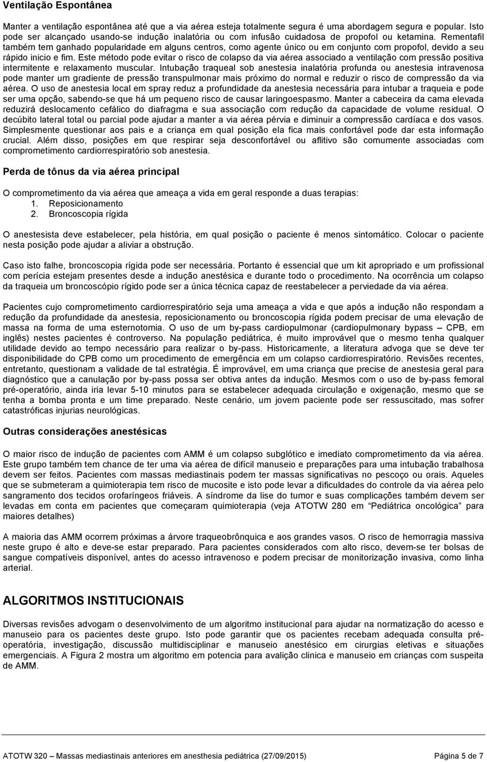 Rementafil também tem ganhado popularidade em alguns centros, como agente único ou em conjunto com propofol, devido a seu rápido inicio e fim.