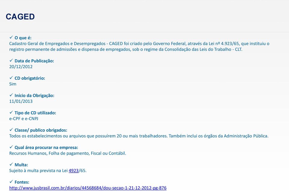 Data de Publicação: 20/12/2012 CD obrigatório: Sim Início da Obrigação: 11/01/2013 Tipo de CD utilizado: e-cpf e e-cnpj Classe/ publico obrigados: Todos os estabelecimentos ou arquivos que