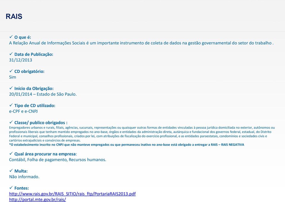 Tipo de CD utilizado: e-cpf e e-cnpj Classe/ publico obrigados : Empregadores urbanos e rurais, filiais, agências, sucursais, representações ou quaisquer outras formas de entidades vinculadas à