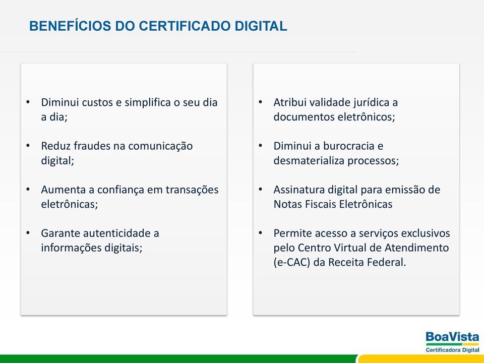 jurídica a documentos eletrônicos; Diminui a burocracia e desmaterializa processos; Assinatura digital para emissão