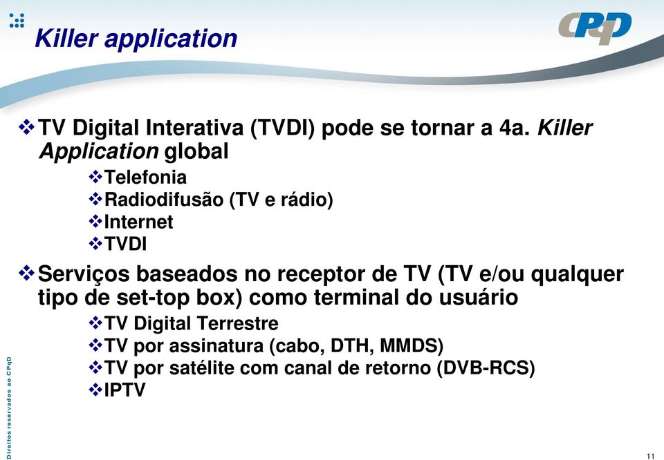 baseados no receptor de TV (TV e/ou qualquer tipo de set-top box) como terminal do