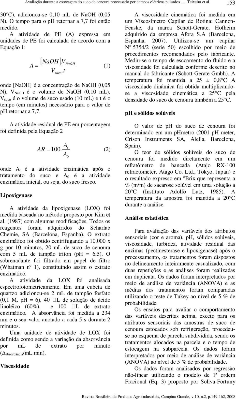 t suco onde [NaOH] é a concentração de NaOH (0,05 N), V NaOH é o volume de NaOH (0,10 ml), V suco é o volume de suco usado (10 ml) e t é o tempo (em minutos) necessário para o valor de ph retornar a