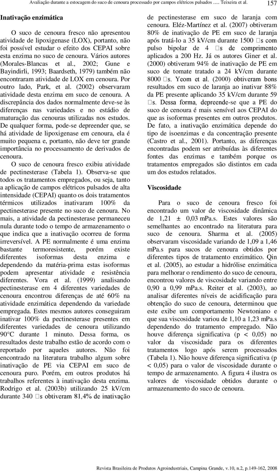 Vários autores (Morales-Blancas et al., 2002; Gune e Bayindirli, 1993; Baardseth, 1979) também não encontraram atividade de LOX em cenoura. Por outro lado, Park, et al.