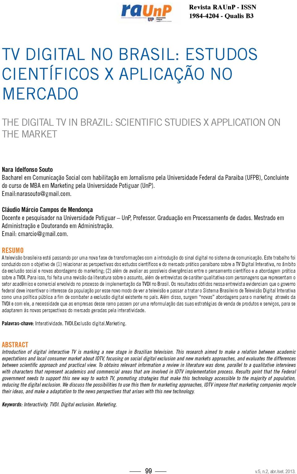 This research aimed to make a relation between academic expectations and local consumer market about IDTV, focusing on social digital exclusion and new markets approaches, and evaluates the