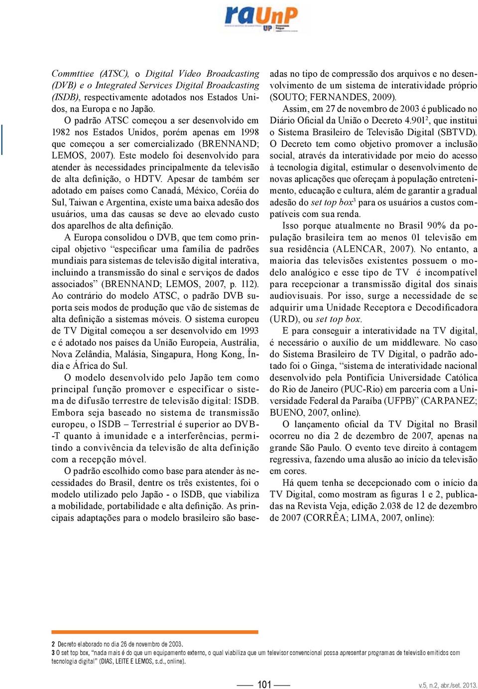 dados porta seis modos de produção que vão de sistemas de e é adotado nos países da União Europeia, Austrália, - O modelo desenvolvido pelo Japão tem como principal função promover e especificar o