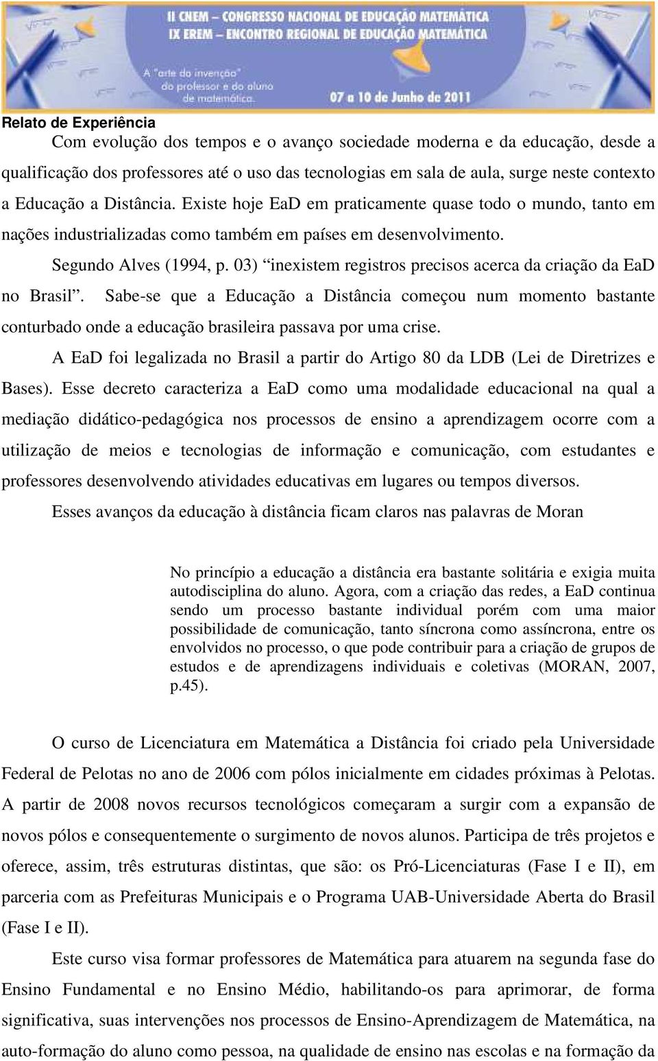 03) inexistem registros precisos acerca da criação da EaD Sabe-se que a Educação a Distância começou num momento bastante conturbado onde a educação brasileira passava por uma crise.