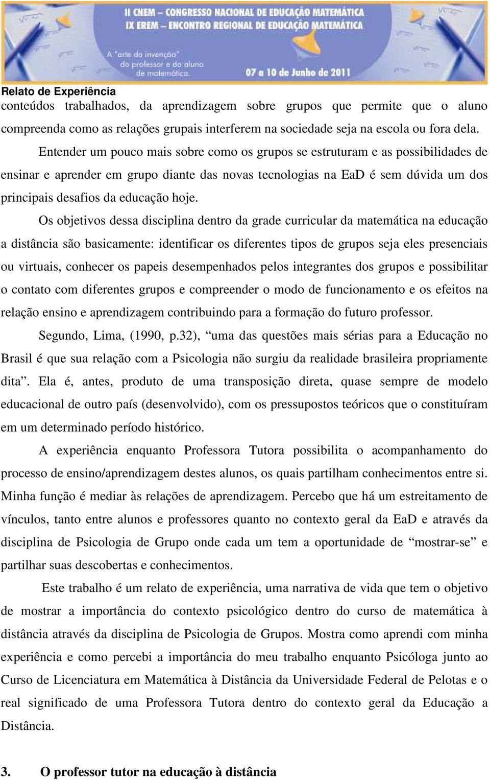 hoje. Os objetivos dessa disciplina dentro da grade curricular da matemática na educação a distância são basicamente: identificar os diferentes tipos de grupos seja eles presenciais ou virtuais,