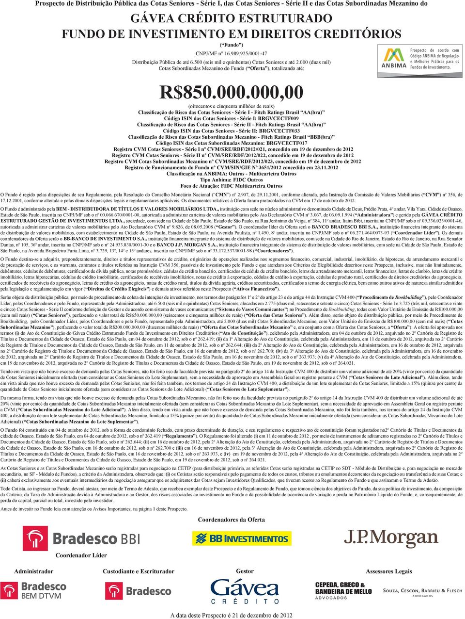 000 (duas mil) Cotas Subordinadas Mezanino do Fundo ( Oferta ), totalizando até: R$850.000.000,00 (oitocentos e cinquenta milhões de reais) Classificação de Risco das Cotas Seniores - Série I - Fitch