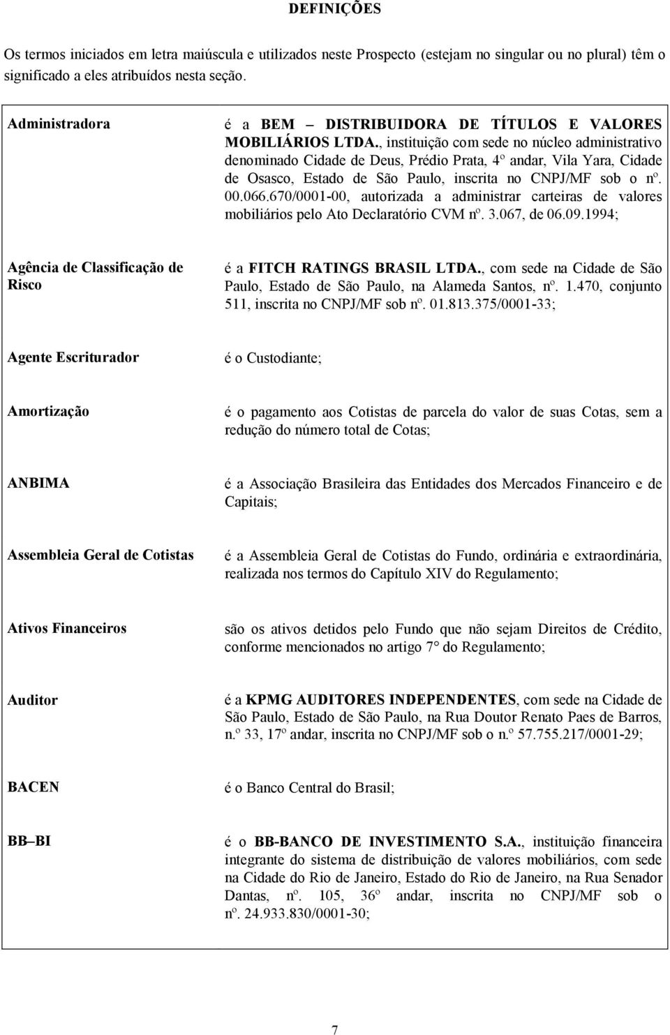 , instituição com sede no núcleo administrativo denominado Cidade de Deus, Prédio Prata, 4º andar, Vila Yara, Cidade de Osasco, Estado de São Paulo, inscrita no CNPJ/MF sob o nº. 00.066.