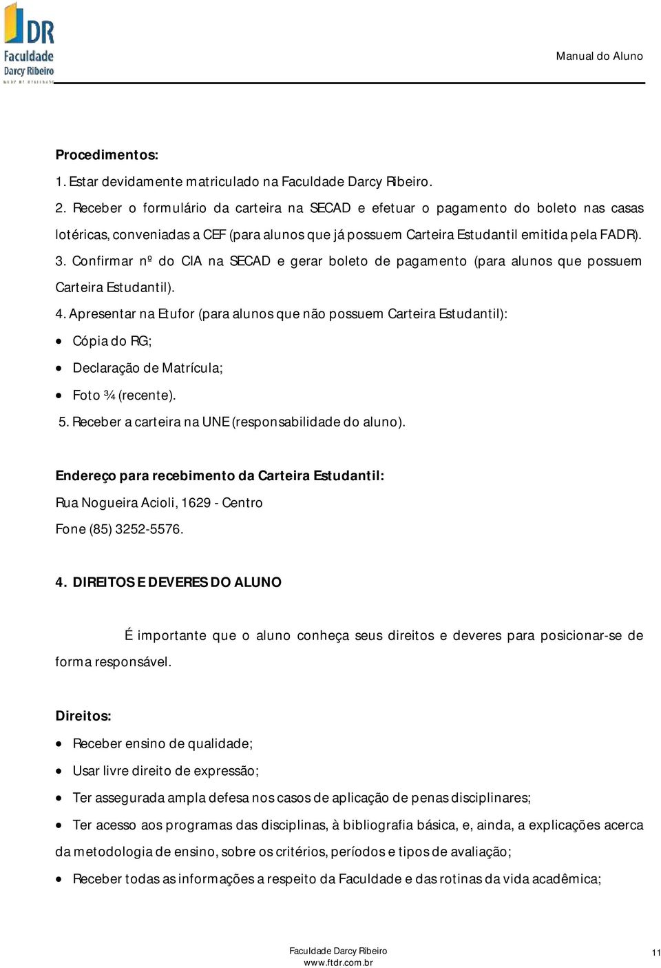 Confirmar nº do CIA na SECAD e gerar boleto de pagamento (para alunos que possuem Carteira Estudantil). 4.