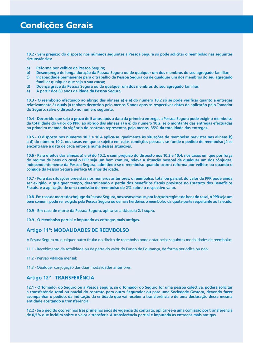 da Pessoa Segura ou de qualquer um dos membros do seu agregado familiar; c) Incapacidade permanente para o trabalho da Pessoa Segura ou de qualquer um dos membros do seu agregado familiar qualquer